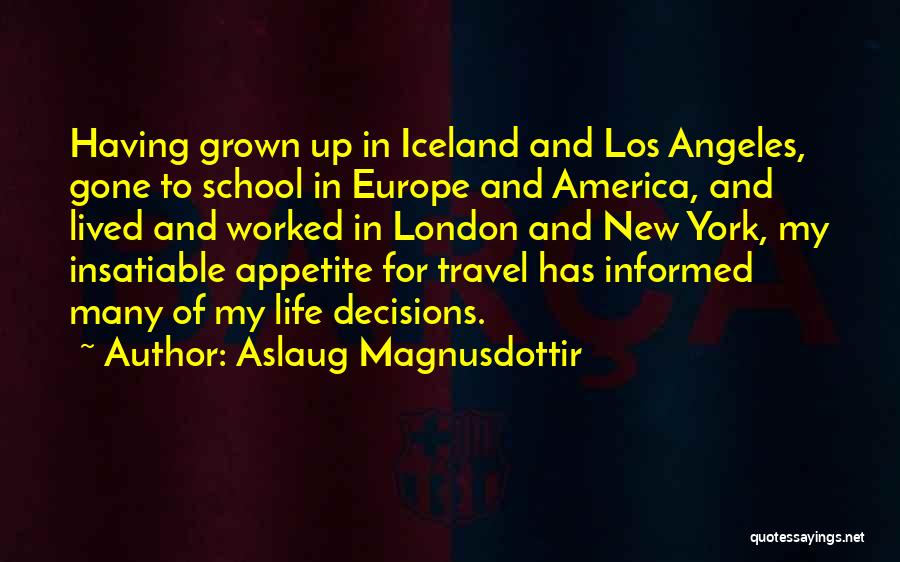 Aslaug Magnusdottir Quotes: Having Grown Up In Iceland And Los Angeles, Gone To School In Europe And America, And Lived And Worked In