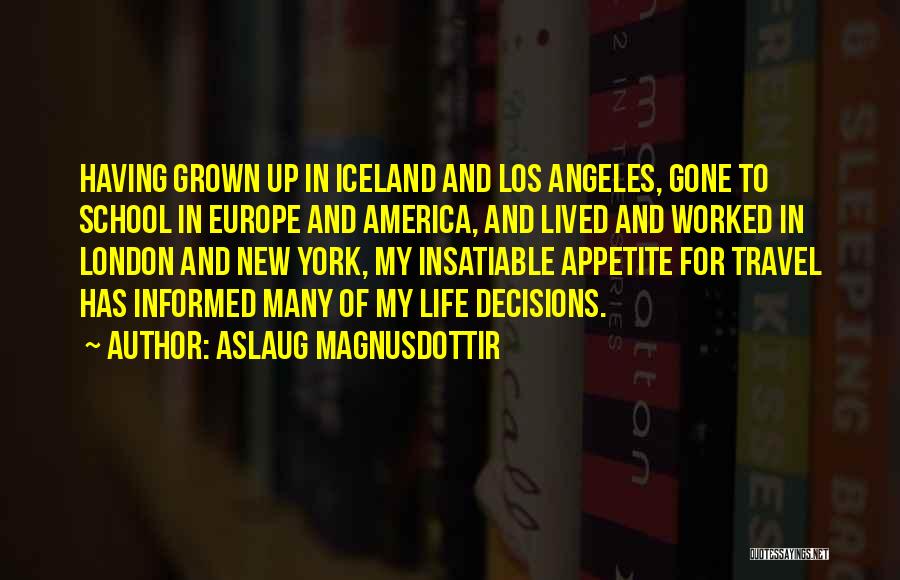 Aslaug Magnusdottir Quotes: Having Grown Up In Iceland And Los Angeles, Gone To School In Europe And America, And Lived And Worked In