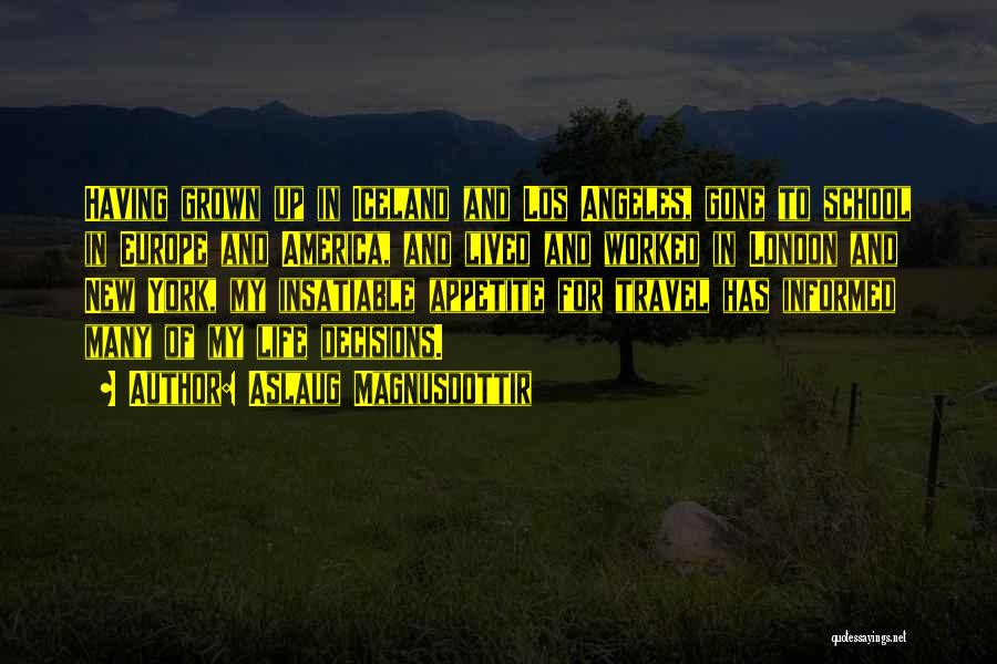 Aslaug Magnusdottir Quotes: Having Grown Up In Iceland And Los Angeles, Gone To School In Europe And America, And Lived And Worked In