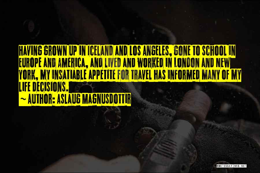 Aslaug Magnusdottir Quotes: Having Grown Up In Iceland And Los Angeles, Gone To School In Europe And America, And Lived And Worked In