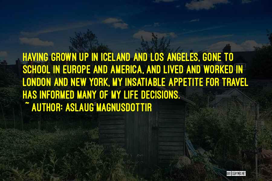 Aslaug Magnusdottir Quotes: Having Grown Up In Iceland And Los Angeles, Gone To School In Europe And America, And Lived And Worked In