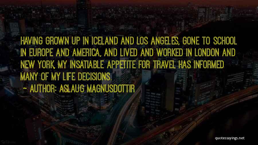 Aslaug Magnusdottir Quotes: Having Grown Up In Iceland And Los Angeles, Gone To School In Europe And America, And Lived And Worked In