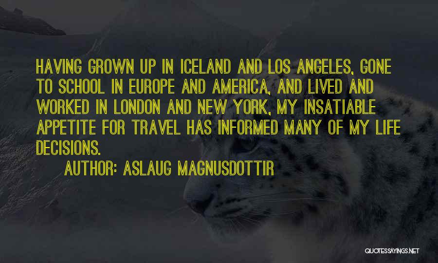 Aslaug Magnusdottir Quotes: Having Grown Up In Iceland And Los Angeles, Gone To School In Europe And America, And Lived And Worked In