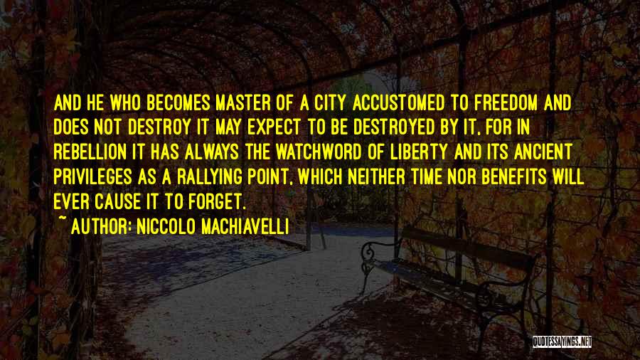 Niccolo Machiavelli Quotes: And He Who Becomes Master Of A City Accustomed To Freedom And Does Not Destroy It May Expect To Be