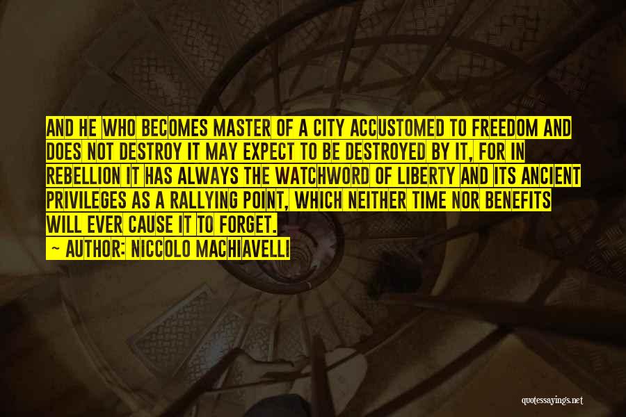 Niccolo Machiavelli Quotes: And He Who Becomes Master Of A City Accustomed To Freedom And Does Not Destroy It May Expect To Be