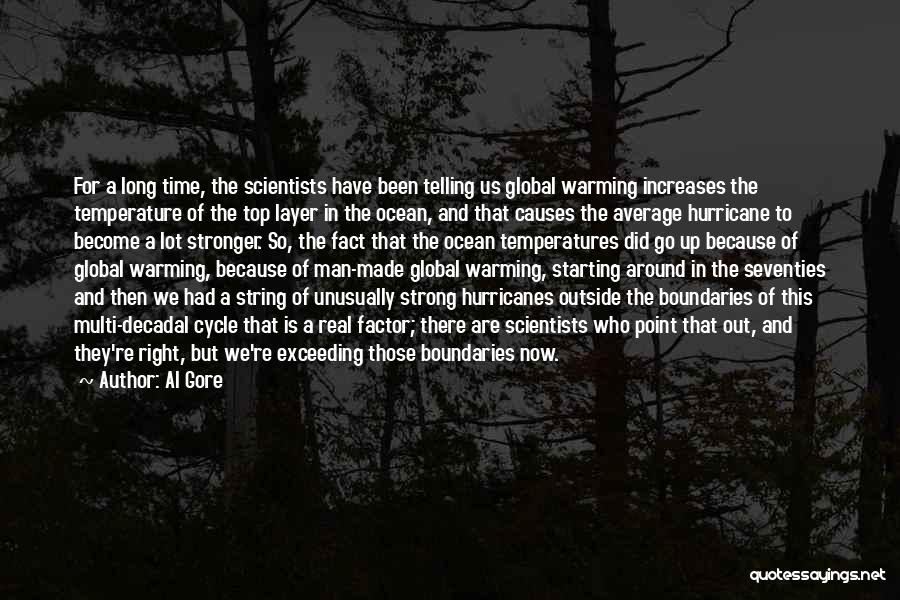 Al Gore Quotes: For A Long Time, The Scientists Have Been Telling Us Global Warming Increases The Temperature Of The Top Layer In