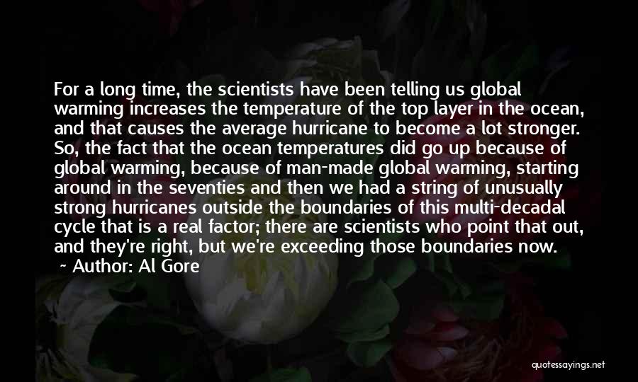 Al Gore Quotes: For A Long Time, The Scientists Have Been Telling Us Global Warming Increases The Temperature Of The Top Layer In