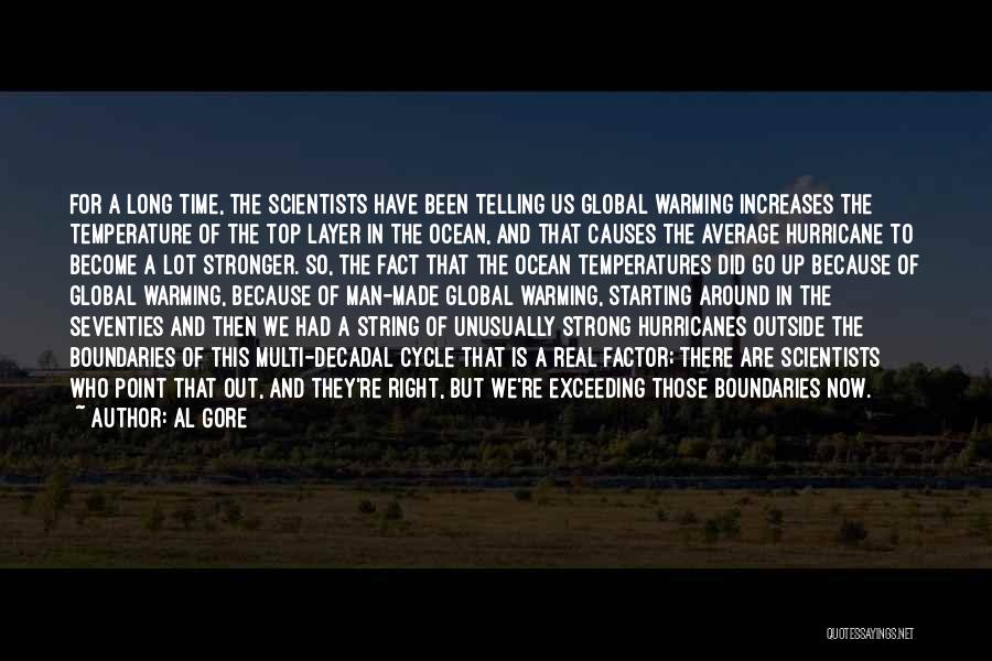 Al Gore Quotes: For A Long Time, The Scientists Have Been Telling Us Global Warming Increases The Temperature Of The Top Layer In