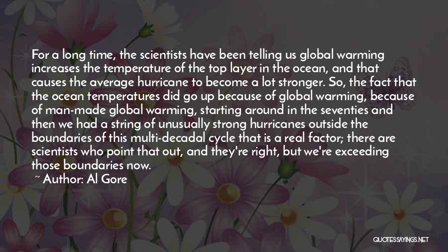 Al Gore Quotes: For A Long Time, The Scientists Have Been Telling Us Global Warming Increases The Temperature Of The Top Layer In