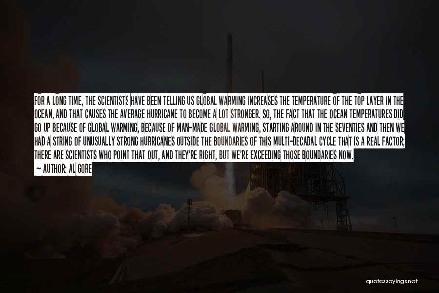 Al Gore Quotes: For A Long Time, The Scientists Have Been Telling Us Global Warming Increases The Temperature Of The Top Layer In