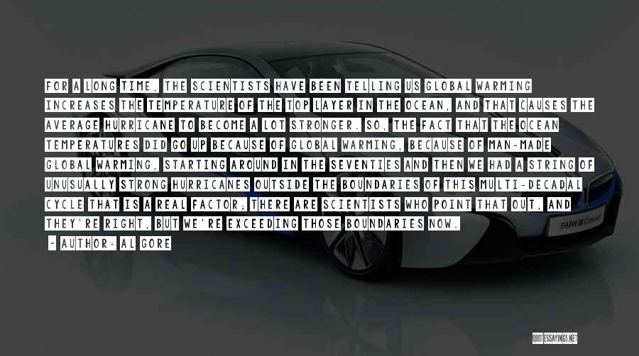 Al Gore Quotes: For A Long Time, The Scientists Have Been Telling Us Global Warming Increases The Temperature Of The Top Layer In
