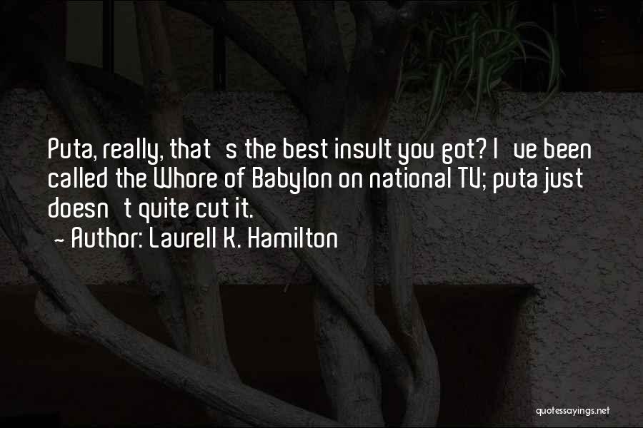 Laurell K. Hamilton Quotes: Puta, Really, That's The Best Insult You Got? I've Been Called The Whore Of Babylon On National Tv; Puta Just