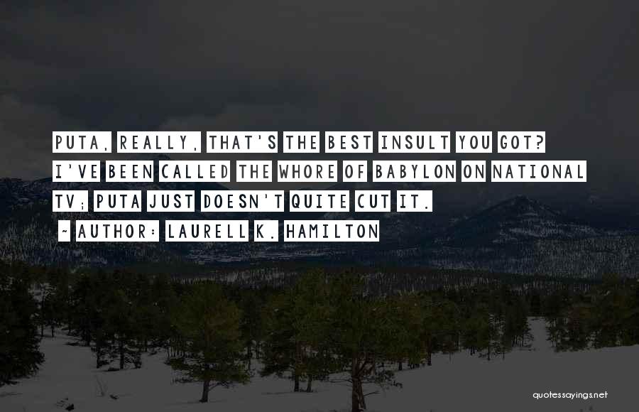 Laurell K. Hamilton Quotes: Puta, Really, That's The Best Insult You Got? I've Been Called The Whore Of Babylon On National Tv; Puta Just