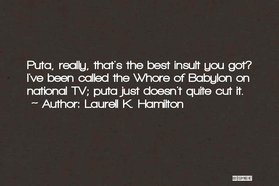 Laurell K. Hamilton Quotes: Puta, Really, That's The Best Insult You Got? I've Been Called The Whore Of Babylon On National Tv; Puta Just