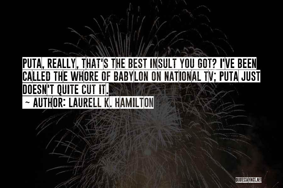 Laurell K. Hamilton Quotes: Puta, Really, That's The Best Insult You Got? I've Been Called The Whore Of Babylon On National Tv; Puta Just