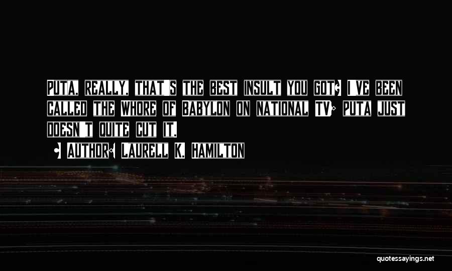 Laurell K. Hamilton Quotes: Puta, Really, That's The Best Insult You Got? I've Been Called The Whore Of Babylon On National Tv; Puta Just