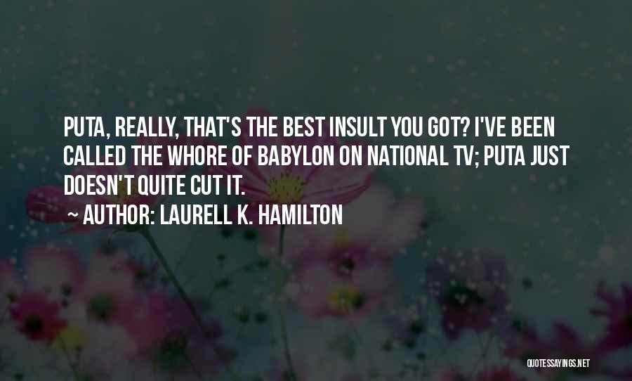 Laurell K. Hamilton Quotes: Puta, Really, That's The Best Insult You Got? I've Been Called The Whore Of Babylon On National Tv; Puta Just