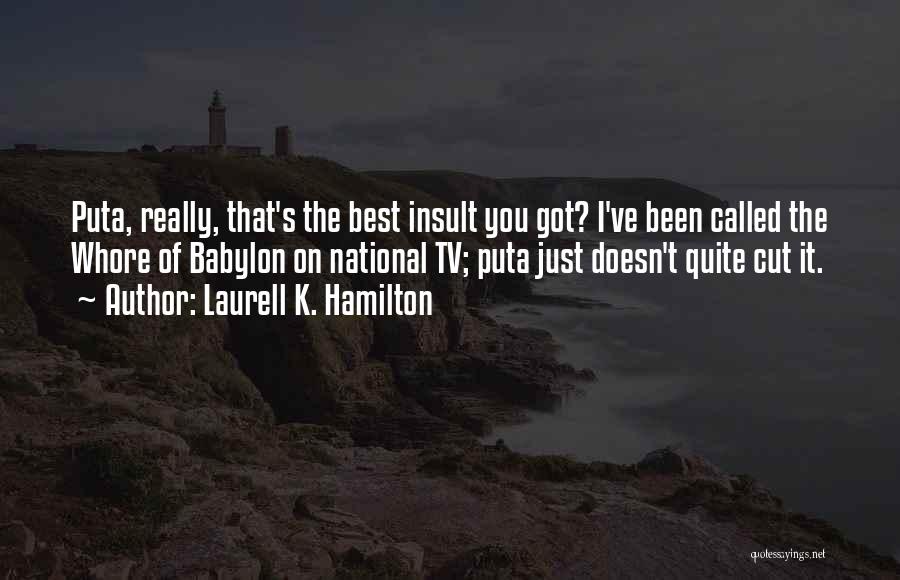 Laurell K. Hamilton Quotes: Puta, Really, That's The Best Insult You Got? I've Been Called The Whore Of Babylon On National Tv; Puta Just