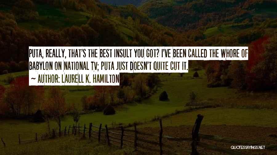 Laurell K. Hamilton Quotes: Puta, Really, That's The Best Insult You Got? I've Been Called The Whore Of Babylon On National Tv; Puta Just