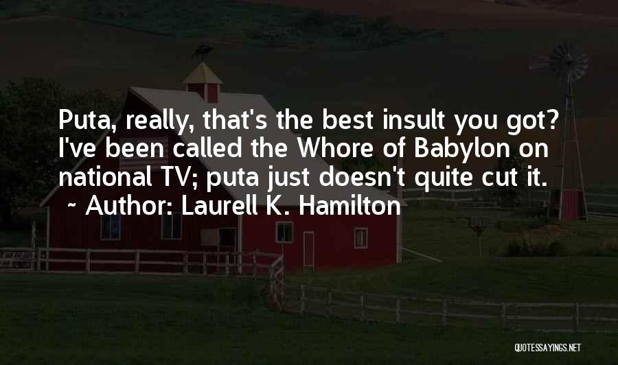 Laurell K. Hamilton Quotes: Puta, Really, That's The Best Insult You Got? I've Been Called The Whore Of Babylon On National Tv; Puta Just