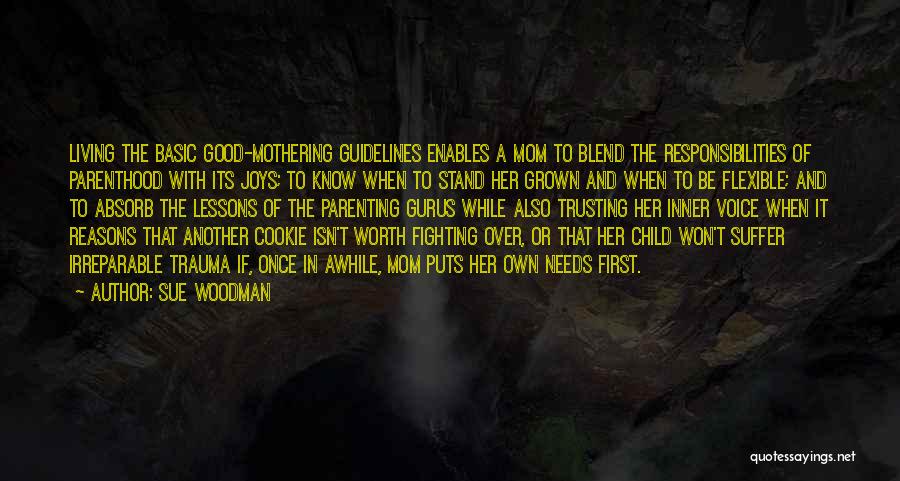 Sue Woodman Quotes: Living The Basic Good-mothering Guidelines Enables A Mom To Blend The Responsibilities Of Parenthood With Its Joys; To Know When