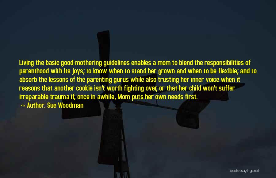 Sue Woodman Quotes: Living The Basic Good-mothering Guidelines Enables A Mom To Blend The Responsibilities Of Parenthood With Its Joys; To Know When