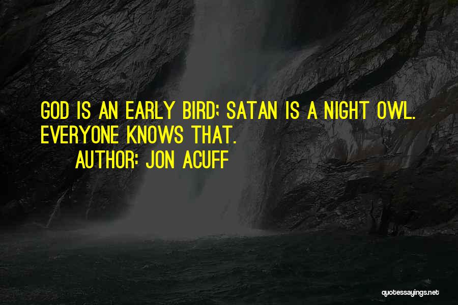 Jon Acuff Quotes: God Is An Early Bird; Satan Is A Night Owl. Everyone Knows That.