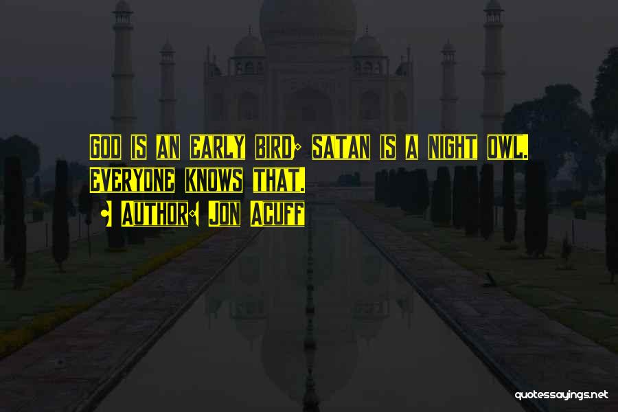 Jon Acuff Quotes: God Is An Early Bird; Satan Is A Night Owl. Everyone Knows That.