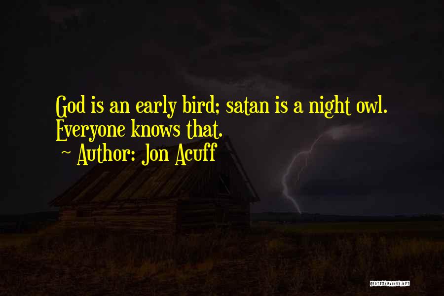 Jon Acuff Quotes: God Is An Early Bird; Satan Is A Night Owl. Everyone Knows That.