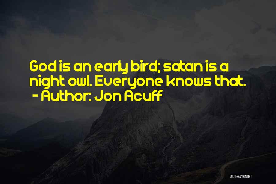 Jon Acuff Quotes: God Is An Early Bird; Satan Is A Night Owl. Everyone Knows That.