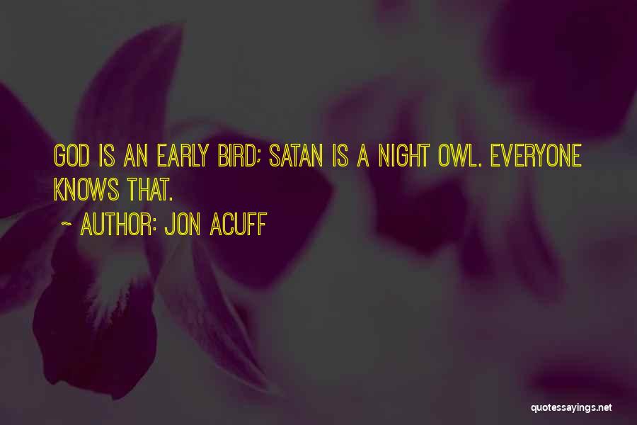 Jon Acuff Quotes: God Is An Early Bird; Satan Is A Night Owl. Everyone Knows That.