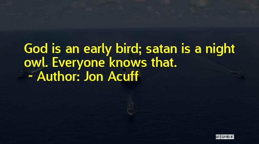 Jon Acuff Quotes: God Is An Early Bird; Satan Is A Night Owl. Everyone Knows That.