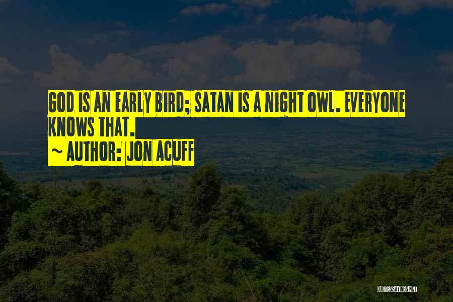 Jon Acuff Quotes: God Is An Early Bird; Satan Is A Night Owl. Everyone Knows That.