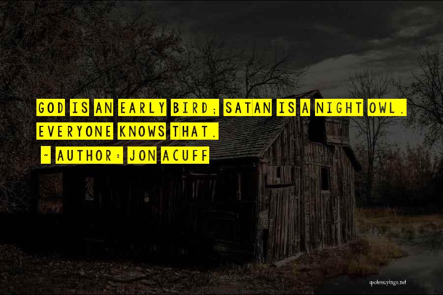 Jon Acuff Quotes: God Is An Early Bird; Satan Is A Night Owl. Everyone Knows That.