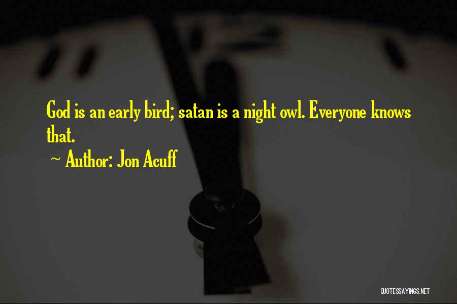 Jon Acuff Quotes: God Is An Early Bird; Satan Is A Night Owl. Everyone Knows That.