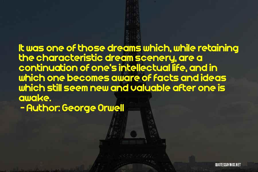 George Orwell Quotes: It Was One Of Those Dreams Which, While Retaining The Characteristic Dream Scenery, Are A Continuation Of One's Intellectual Life,