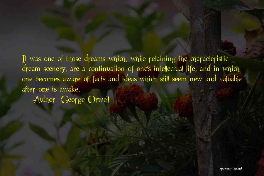 George Orwell Quotes: It Was One Of Those Dreams Which, While Retaining The Characteristic Dream Scenery, Are A Continuation Of One's Intellectual Life,