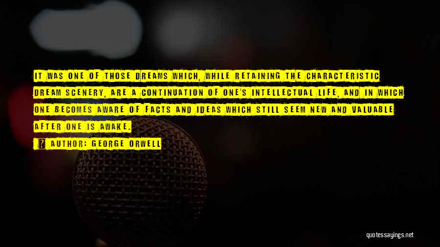 George Orwell Quotes: It Was One Of Those Dreams Which, While Retaining The Characteristic Dream Scenery, Are A Continuation Of One's Intellectual Life,