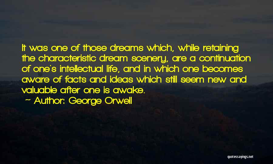 George Orwell Quotes: It Was One Of Those Dreams Which, While Retaining The Characteristic Dream Scenery, Are A Continuation Of One's Intellectual Life,