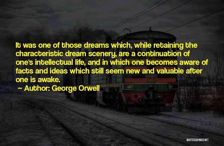 George Orwell Quotes: It Was One Of Those Dreams Which, While Retaining The Characteristic Dream Scenery, Are A Continuation Of One's Intellectual Life,