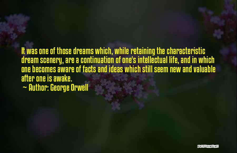 George Orwell Quotes: It Was One Of Those Dreams Which, While Retaining The Characteristic Dream Scenery, Are A Continuation Of One's Intellectual Life,