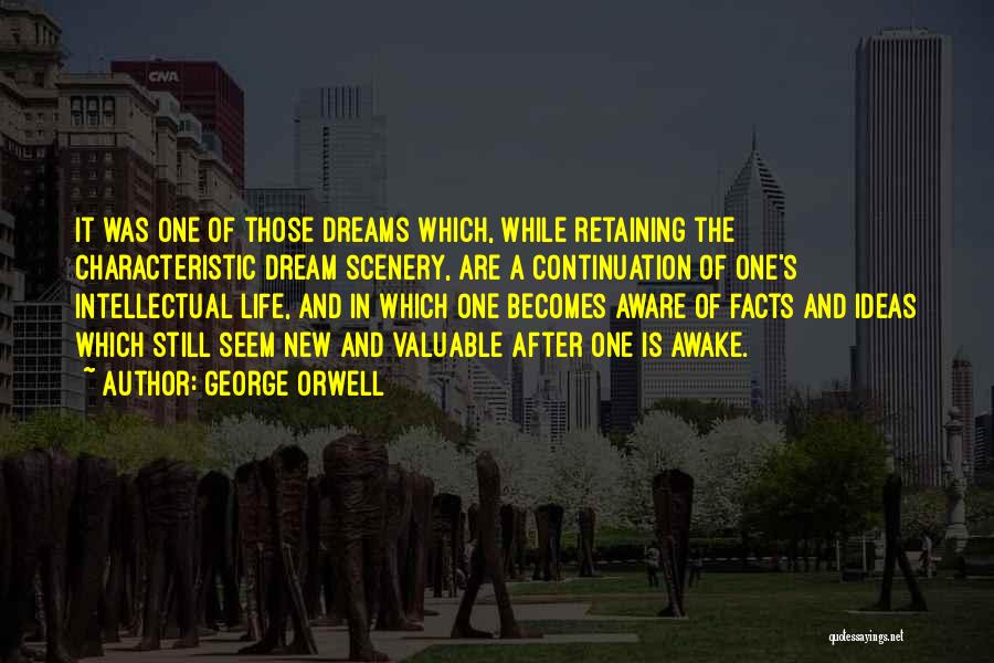 George Orwell Quotes: It Was One Of Those Dreams Which, While Retaining The Characteristic Dream Scenery, Are A Continuation Of One's Intellectual Life,