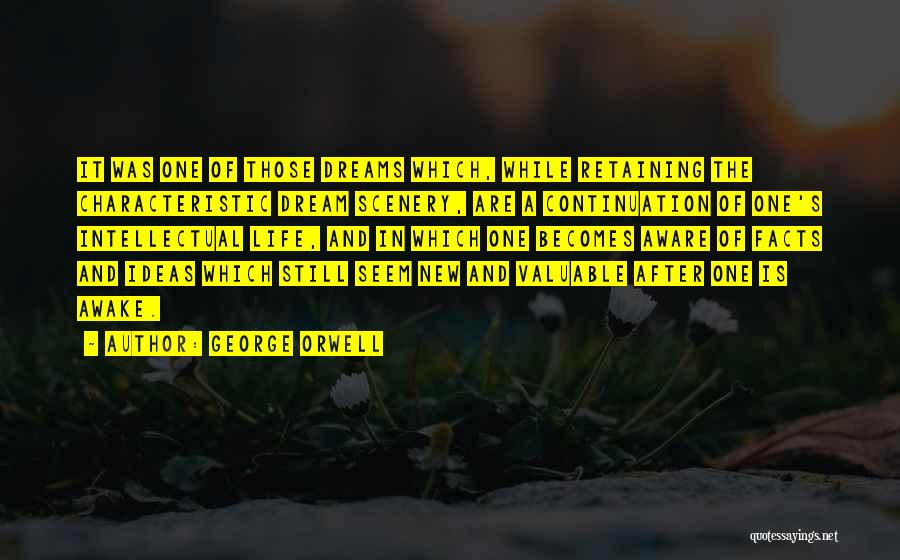 George Orwell Quotes: It Was One Of Those Dreams Which, While Retaining The Characteristic Dream Scenery, Are A Continuation Of One's Intellectual Life,