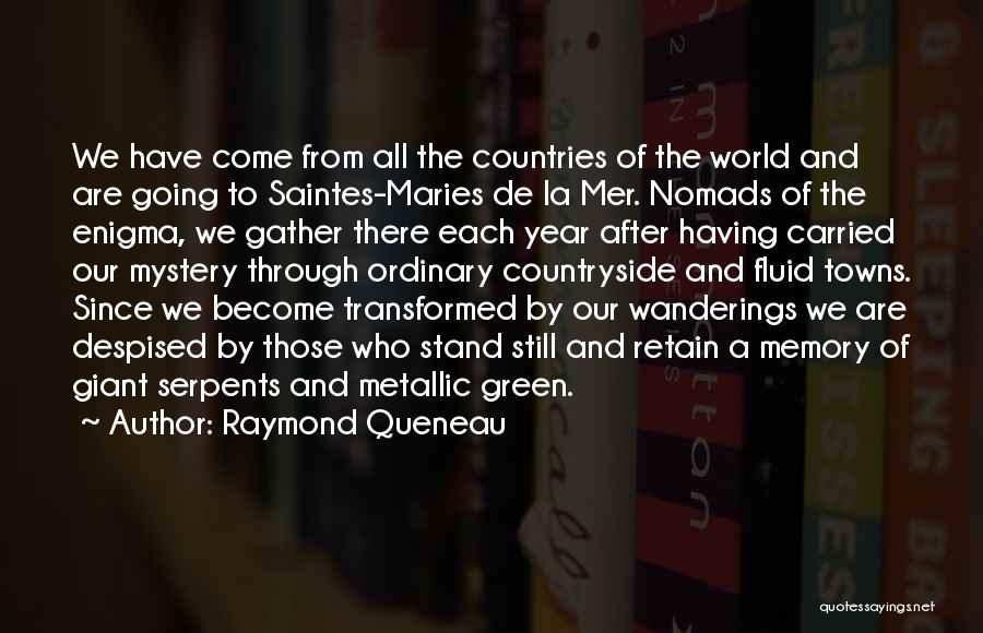 Raymond Queneau Quotes: We Have Come From All The Countries Of The World And Are Going To Saintes-maries De La Mer. Nomads Of