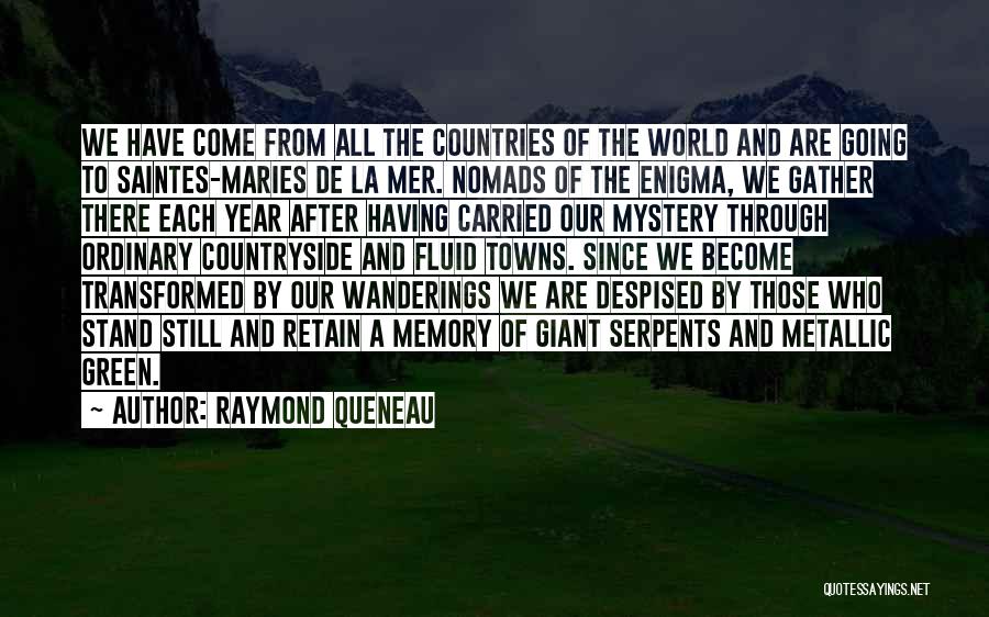 Raymond Queneau Quotes: We Have Come From All The Countries Of The World And Are Going To Saintes-maries De La Mer. Nomads Of