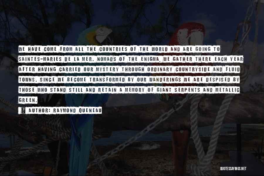 Raymond Queneau Quotes: We Have Come From All The Countries Of The World And Are Going To Saintes-maries De La Mer. Nomads Of