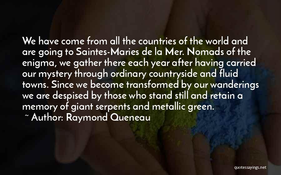 Raymond Queneau Quotes: We Have Come From All The Countries Of The World And Are Going To Saintes-maries De La Mer. Nomads Of