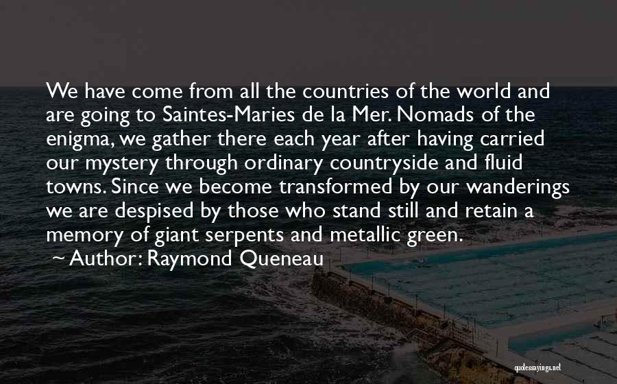 Raymond Queneau Quotes: We Have Come From All The Countries Of The World And Are Going To Saintes-maries De La Mer. Nomads Of