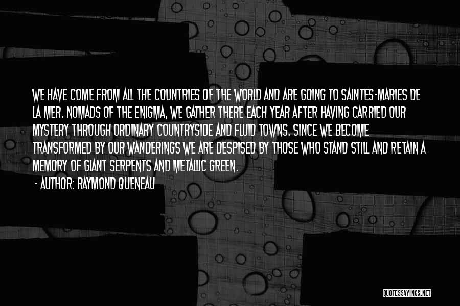 Raymond Queneau Quotes: We Have Come From All The Countries Of The World And Are Going To Saintes-maries De La Mer. Nomads Of