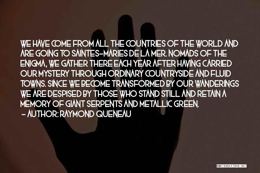 Raymond Queneau Quotes: We Have Come From All The Countries Of The World And Are Going To Saintes-maries De La Mer. Nomads Of